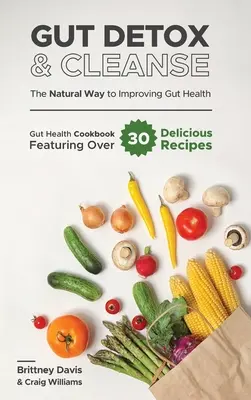 Gut Detox & Cleanse - Calea naturală de îmbunătățire a sănătății intestinului: Carte de bucate pentru sănătatea intestinelor cu peste 30 de rețete delicioase - Gut Detox & Cleanse - The Natural Way to Improving Gut Health: Gut Health Cookbook Featuring Over 30 Delicious Recipes
