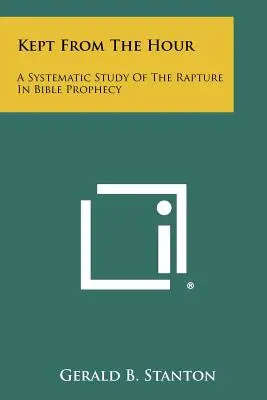 Păstrat din ceas: Un studiu sistematic al răpirii în profeția biblică - Kept From The Hour: A Systematic Study Of The Rapture In Bible Prophecy