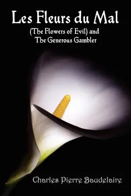 Les Fleurs du Mal și Florile răului - ediție în limba franceză și ediție tradusă în limba engleză cu The Generous Gambler în limba engleză - Les Fleurs du Mal and The Flowers of Evil - French Edition and English Translation Edition with The Generous Gambler in English