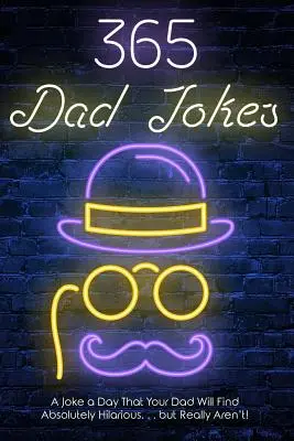 365 de glume cu tata: O glumă pe zi pe care tatăl tău o va găsi absolut hilară...., dar care chiar nu sunt. - 365 Dad jokes: A Joke a day that your dad will find absolutely hilarious.... but really aren't.