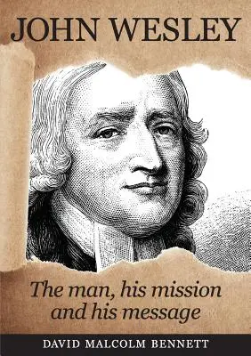 John Wesley: omul, misiunea și mesajul său - John Wesley: The Man, His Mission and His Message