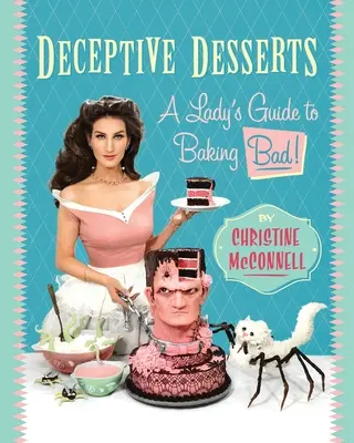 Deserturi înșelătoare: Ghidul unei doamne de a coace rău! - Deceptive Desserts: A Lady's Guide to Baking Bad!