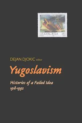 Iugoslavismul: Istoriile unei idei eșuate, 1918-1992 - Yugoslavism: Histories of a Failed Idea, 1918-1992