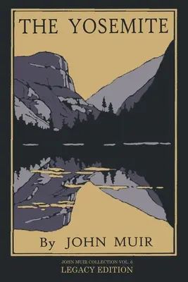The Yosemite - Ediția Legacy: Celebrând măreția, istoria naturală și locurile demne de vizitat ale Văii Yosemite - The Yosemite - Legacy Edition: Celebrating The Yosemite Valley's Majesty, Natural History, And Places Worth Visiting
