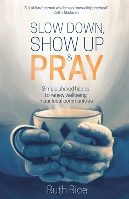 Încetinește, arată-te și roagă-te: Obiceiuri simple împărtășite pentru a reînnoi bunăstarea în comunitățile noastre locale - Slow Down, Show Up and Pray: Simple Shared Habits to Renew Wellbeing in Our Local Communities