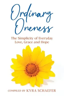 Ordinary Oneness: Simplitatea iubirii, harului și speranței de zi cu zi (The Simplicity of Everyday Love, Grace and Hope) - Ordinary Oneness: The Simplicity of Everyday Love, Grace and Hope