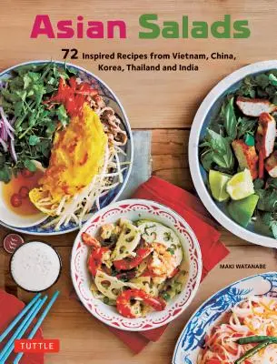 Salate asiatice: 72 de rețete inspirate din Vietnam, China, Coreea, Thailanda și India - Asian Salads: 72 Inspired Recipes from Vietnam, China, Korea, Thailand and India