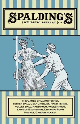 Biblioteca sportivă a lui Spalding - Jocurile de hochei pe iarbă, Tether Ball, Golf-Croquet, Hand Tennis, Volley Ball, Hand Polo, Wicket Polo, Legile badmintonului - Spalding's Athletic Library - The Games of Lawn Hockey, Tether Ball, Golf-Croquet, Hand Tennis, Volley Ball, Hand Polo, Wicket Polo, Laws of Badminton
