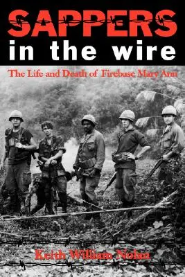 Sappers in the Wire: Viața și moartea bazei de foc Mary Ann - Sappers in the Wire: The Life and Death of Firebase Mary Ann