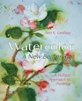 Acuarela: Un nou început: O abordare holistică a picturii - Watercolor: A New Beginning: A Holistic Approach to Painting