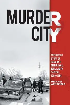 Orașul crimelor: Povestea nespusă a capitalei criminalilor în serie din Canada, 1959-1984 - Murder City: The Untold Story of Canada's Serial Killer Capital, 1959-1984