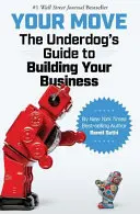 Mutarea ta: Ghidul outsiderului pentru a-ți construi afacerea - Your Move: The Underdog's Guide to Building Your Business