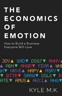 The Economics of Emotion: Cum să construiești o afacere pe care toată lumea o va iubi - The Economics of Emotion: How to Build a Business Everyone Will Love
