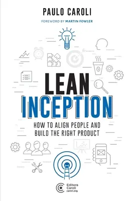 Lean Inception: Cum să aliniem oamenii și să construim produsul potrivit - Lean Inception: How to Align People and Build the Right Product
