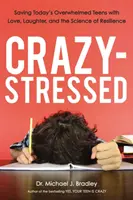 Nebun-Stresat: Salvarea adolescenților copleșiți de astăzi cu dragoste, râs și știința rezilienței - Crazy-Stressed: Saving Today's Overwhelmed Teens with Love, Laughter, and the Science of Resilience