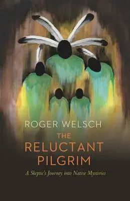 Pelerinul reticent: Călătoria unui sceptic în misterele indigenilor - The Reluctant Pilgrim: A Skeptic's Journey Into Native Mysteries