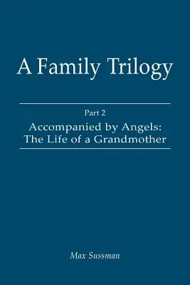 O trilogie a familiei: Partea 2: Însoțită de îngeri: Viața unei bunici: The Life of a Grandmother - A Family Trilogy: Part 2: Accompanied by Angels: The Life of a Grandmother