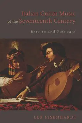 Muzica italiană pentru chitară din secolul al XVII-lea: Battuto și Pizzicato - Italian Guitar Music of the Seventeenth Century: Battuto and Pizzicato