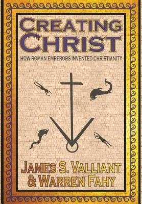 Crearea lui Hristos: Cum au inventat împărații romani creștinismul - Creating Christ: How Roman Emperors Invented Christianity