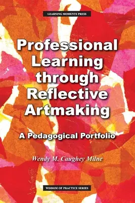 Professional Learning through Reflective Artmaking: Un portofoliu pedagogic - Professional Learning through Reflective Artmaking: A Pedagogical Portfolio