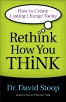 Regândește cum gândești: Cum să creezi astăzi o schimbare durabilă - Rethink How You Think: How to Create Lasting Change Today