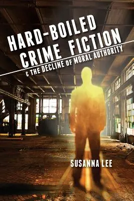 Ficțiunea polițistă dură și declinul autorității morale (Hard-Boiled Crime Fiction and the Decline of Moral Authority) - Hard-Boiled Crime Fiction and the Decline of Moral Authority