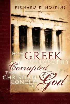 Cum a corupt filosofia greacă conceptul creștin de Dumnezeu - How Greek Philosophy Corrupted the Christian Concept of God