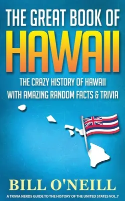 The Great Book of Hawaii: Istoria nebunească a Hawaii-ului cu fapte și curiozități aleatorii uimitoare - The Great Book of Hawaii: The Crazy History of Hawaii with Amazing Random Facts & Trivia