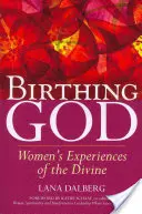 Nașterea lui Dumnezeu: Experiența divină a femeilor - Birthing God: Women's Experience of the Divine