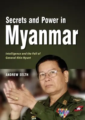 Secrete și putere în Myanmar: serviciile secrete și căderea generalului Khin Nyunt - Secrets and Power in Myanmar: Intelligence and the Fall of General Khin Nyunt