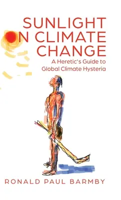 Sunlight on Climate Change: Ghidul unui eretic pentru isteria climatică globală - Sunlight on Climate Change: A Heretic's Guide to Global Climate Hysteria