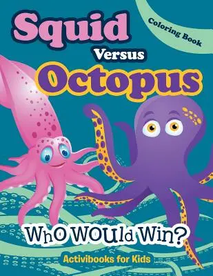 Squid Versus Octopus: Cine ar câștiga? Carte de colorat - Squid Versus Octopus: Who Would Win? Coloring Book