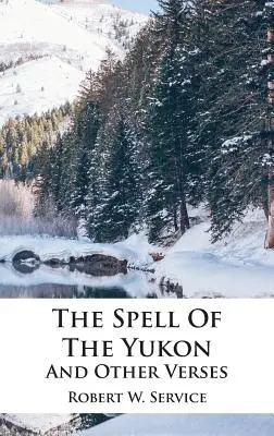 Vraja din Yukon și alte versuri - The Spell Of The Yukon And Other Verses