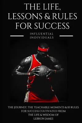 Lebron James: Viața, lecții și reguli pentru succes - Lebron James: The Life, Lessons & Rules for Success