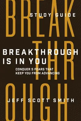 Descoperirea este în tine - Ghid de studiu: Învingeți 5 frici care vă împiedică să avansați - Breakthrough Is in You - Study Guide: Conquer 5 Fears That Keep You From Advancing