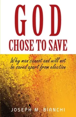 Dumnezeu a ales să salveze: De ce omul nu poate și nu va fi salvat în afara alegerii - God Chose to Save: Why Man Cannot and Will Not be Saved Apart from Election