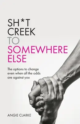 De la Sh*t Creek la altundeva: Opțiunile de a te schimba chiar și atunci când toate șansele sunt împotriva ta - Sh*t Creek to Somewhere Else: The options to change even when all the odds are against you
