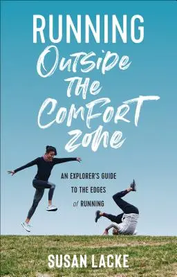 Alergarea în afara zonei de confort: Ghidul unui explorator al marginilor alergării (An Explorer's Guide to the Edges of Running) - Running Outside the Comfort Zone: An Explorer's Guide to the Edges of Running