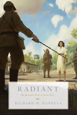 Radiant: Cincizeci de femei remarcabile din istoria Bisericii - Radiant: Fifty Remarkable Women in Church History