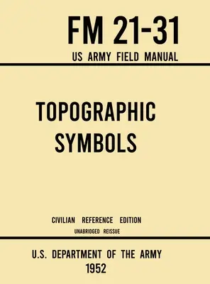 Simboluri topografice - FM 21-31 US Army Field Manual (1952 Civilian Reference Edition): Manual integral cu peste 200 de simboluri pentru citirea hărților și a terenurilor - Topographic Symbols - FM 21-31 US Army Field Manual (1952 Civilian Reference Edition): Unabridged Handbook on Over 200 Symbols for Map Reading and Lan