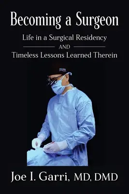 Devenirea unui chirurg: Viața într-un rezidențiat de chirurgie și lecții atemporale învățate din acesta - Becoming a Surgeon: Life in a Surgical Residency and Timeless Lessons Learned Therein
