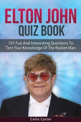 Elton John Quiz Book: 101 întrebări pentru a-ți testa cunoștințele despre Elton John - Elton John Quiz Book: 101 Questions To Test Your Knowledge Of Elton John