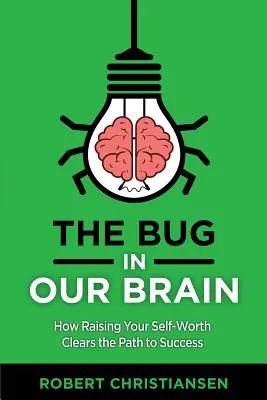 Gândacul din creierul nostru: Cum creșterea stimei de sine vă deschide calea spre succes - The Bug in Our Brain: How Raising Your Self-Worth Clears the Path to Success