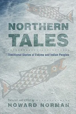 Povești nordice: Povești tradiționale ale popoarelor eschimoase și indiene - Northern Tales: Traditional Stories of Eskimo and Indian Peoples