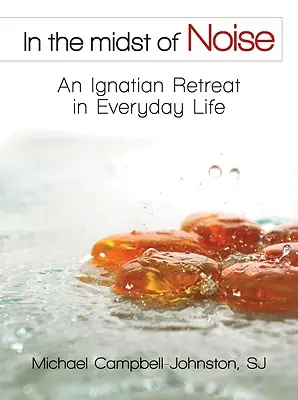 În mijlocul zgomotului: O retragere ignațiană în viața de zi cu zi - In the Midst of Noise: An Ignatian Retreat in Everyday Life