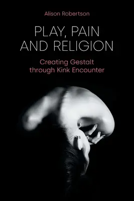 Joc, durere și religie: Crearea Gestalt prin întâlnirea Kink - Play, Pain and Religion: Creating Gestalt through Kink Encounter