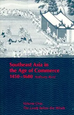 Asia de Sud-Est în epoca comerțului, 1450-1680: Volumul unu: Ținuturile de sub vânturi - Southeast Asia in the Age of Commerce, 1450-1680: Volume One: The Lands Below the Winds