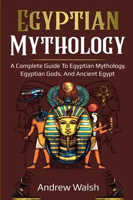 Mitologia egipteană: Un ghid cuprinzător pentru Egiptul Antic - Egyptian Mythology: A Comprehensive Guide to Ancient Egypt