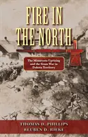 Foc în Nord: Revolta din Minnesota și războiul Sioux în teritoriul Dakota - Fire in the North: The Minnesota Uprising and the Sioux War in Dakota Territory