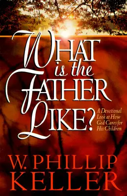 Cum este Tatăl? O privire devoțională asupra modului în care Dumnezeu are grijă de copiii Săi - What Is the Father Like?: A Devotional Look at How God Cares for His Children